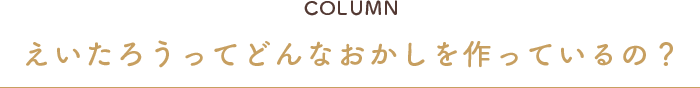 えいたろうってどんなおかしを作っているの？